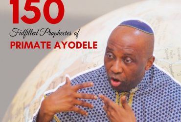 150 Fulfilled Prophecies Of Primate Ayodele In 2023